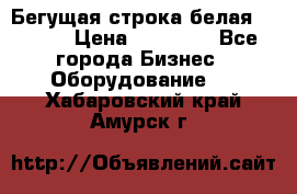 Бегущая строка белая 32*224 › Цена ­ 13 000 - Все города Бизнес » Оборудование   . Хабаровский край,Амурск г.